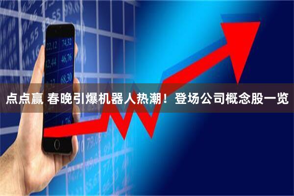 点点赢 春晚引爆机器人热潮！登场公司概念股一览