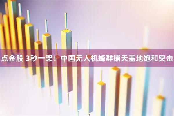 点金股 3秒一架！中国无人机蜂群铺天盖地饱和突击