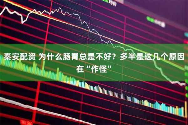 秦安配资 为什么肠胃总是不好？多半是这几个原因在“作怪”