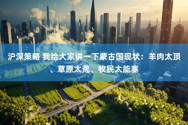 沪深策略 我给大家讲一下蒙古国现状：羊肉太顶、草原太荒、牧民太能塞