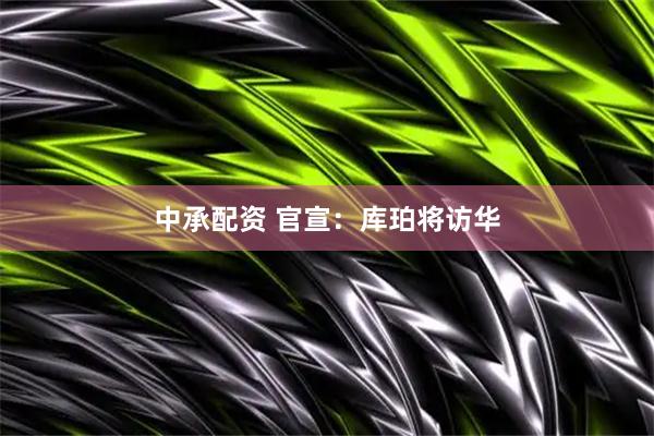 中承配资 官宣：库珀将访华
