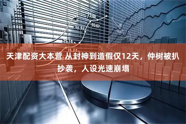 天津配资大本营 从封神到造假仅12天，仲树被扒抄袭，人设光速崩塌